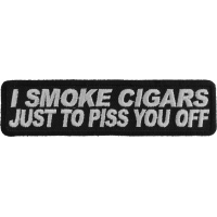I Smoke Cigars Just To Piss You Off Patch | Embroidered Patches
