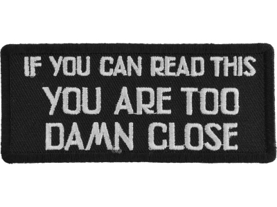 If You Can Read This You Are Too Damn Close Patch | Embroidered Patches