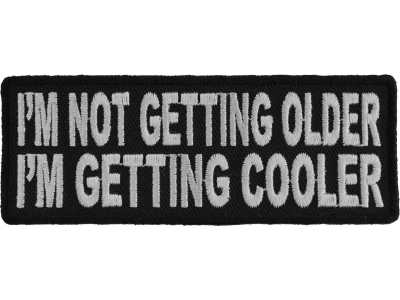 I'm Not Getting Older I'm Getting Cooler Fun Patch | Embroidered Patches
