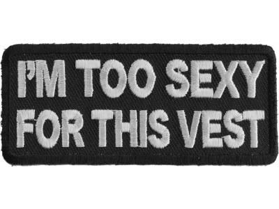 I'm Too Sexy For This Vest Fun Patch | Embroidered Patches