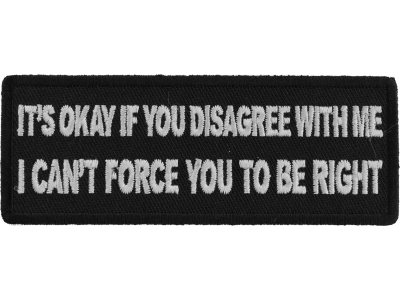 It's Okay if You Disagree with Me I can't Force You to Be Right Patch