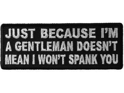 Just Because I'm A Gentleman Doesn't Mean I Won't Spank You Patch | Embroidered Patches
