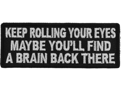 Keep Rolling Your Eyes Maybe You'll Find A Brain Back There Patch