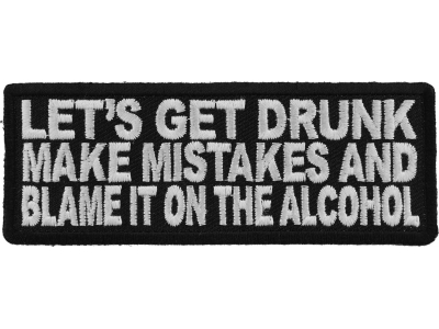 Let's Get Drunk Make Mistakes And Blame It On The Alcohol Patch
