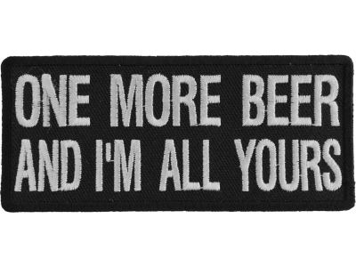 One More Beer And I'm All Yours Patch