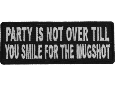 Party Is Not Over Till You Smile For The Mugshot Patch | Embroidered Patches