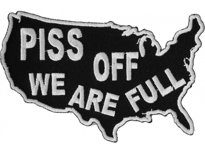 Piss Off We Are Full Patch | Embroidered Patches