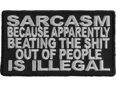 Sarcasm Because Beating Up People Is Illegal Patch | Embroidered Patches