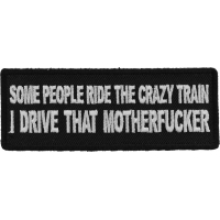 Some People Ride The Crazy Train I drive that Motherfucker Patch