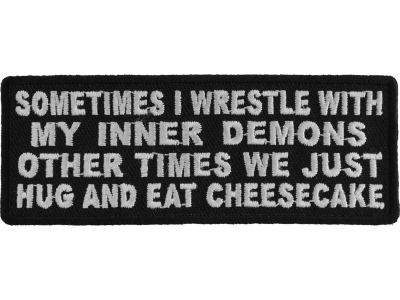 Sometimes I Wrestle With My Inner Demons Other Times We Just Hug And Eat CheeseCake Patch | Embroidered Patches