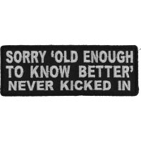 Sorry Old Enough To Know Better Never Kicked In Patch