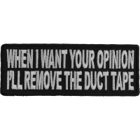 When I Want Your Opinion I'll Remove The Duct Tape Patch | Embroidered Patches