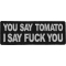 You Say Tomato I say Fuck You Funny Iron on Patch