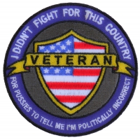 I Didn't Fight For This Country For Pussies To Tell Me I'm Politically Incorrect Veteran Patch 