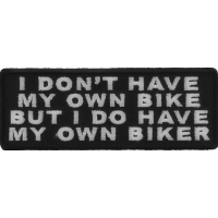 I Don't Have My Own Bike But I Do Have My Own Biker Patch | Embroidered Patches