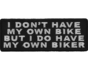 I Don't Have My Own Bike But I Do Have My Own Biker Patch | Embroidered Patches
