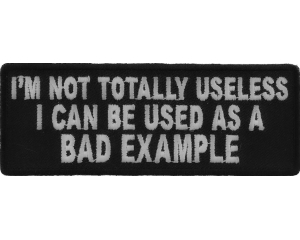 I'm Not Totally Useless I Can Be Used As A Bad Example Patch | Embroidered Patches
