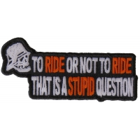 To Ride Or Not To Ride That's A Stupid Question Biker Patch | Embroidered Biker Patches
