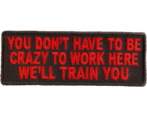 You Don't Have To Be Crazy To Work Here We'll Train You Patch