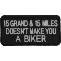 15 Grand 15 Miles Doesn't Make You A Biker Patch | Embroidered Patches
