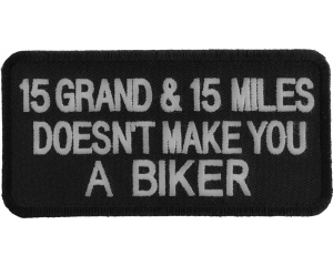 15 Grand 15 Miles Doesn't Make You A Biker Patch | Embroidered Patches
