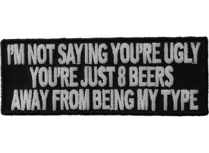 8 Beers Away From Being My Type Funny Saying Patch | Embroidered Patches