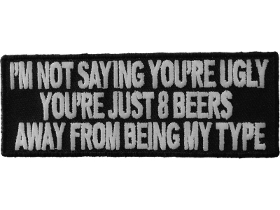 8 Beers Away From Being My Type Funny Saying Patch | Embroidered Patches