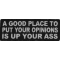 A Good Place To Put Your Opinions Is Up Your Ass Funny Iron on Patch