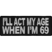 I'll Act My Age When I'm 69 Funny Patch | Embroidered Patches