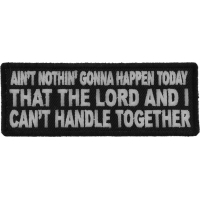 Ain't Nothing Gonna Happen Today That The Lord and I can't Handle Together Patch