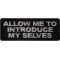 Allow me To Introduce My Selves Funny Iron on Patch