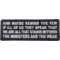 And Maybe Remind the Few if Ill of Us They Speak That We Are All That Stands Between the Monsters and the Weak Patch