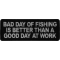 Bad Day of Fishing is Better than a Good Day at Work Patch