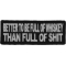Better To Be Full Of Whiskey Than Full of Shit Funny Iron on Patch