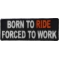 Born To Ride Forced To Work Patch