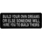Build Your Own Dreams or Else Someone Will Hire you to Build Theirs Iron on Patch