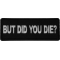 But Did you Die Funny Iron on Patch