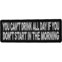 Can't Start Drinking All Day If You Don't Start In The Morning Patch | Embroidered Patches