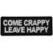 Come Crappy Leave Happy Funny Iron on Patch