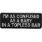 I'm As Confused As Baby In Topless Bar Patch