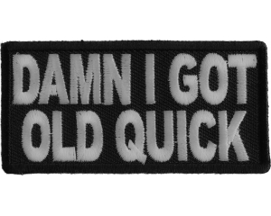 Damn I Got Old Quick Funny Patch | US Military Veteran Patches Damn I Got Old Quick Funny Patch | US Military Veteran Patches