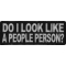 Do I Look Like A People Person Funny Iron on Patch