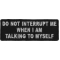 Do Not Interrupt Me When I Am Talking To Myself Patch