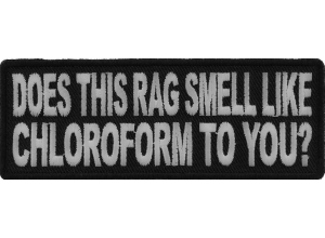 Does This Rag Smell Like Chloroform To You Funny Patch | Embroidered Patches