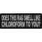 Does This Rag Smell Like Chloroform To You Funny Patch