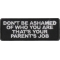Don't Be Ashamed of Who You are That's Your Parents Job Patch