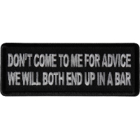 Don't Come to me for Advice We will both end up in a bar Patch