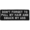 Don't Forget To Pull My Hair and Smack My Ass Funny Iron on Patch