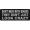 Don't Mess With Bikers They Don't Just Look Crazy Patch