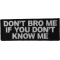 Don't Bro Me If You Don't Know Me Funny Iron on Patch